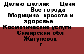 Делаю шеллак ! › Цена ­ 400 - Все города Медицина, красота и здоровье » Косметические услуги   . Самарская обл.,Жигулевск г.